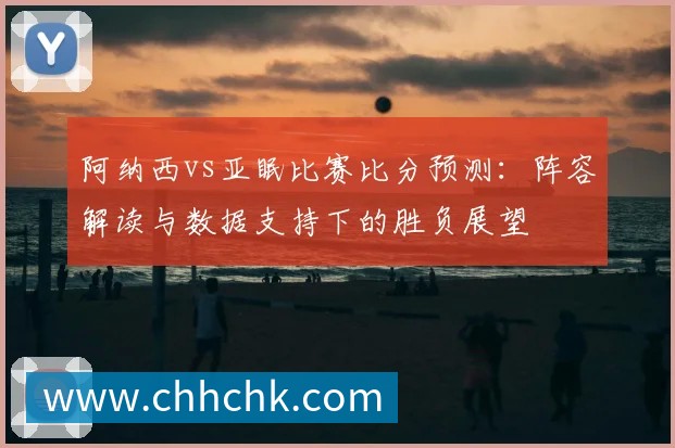 阿纳西vs亚眠比赛比分预测:阵容解读与数据支持下的胜负展望