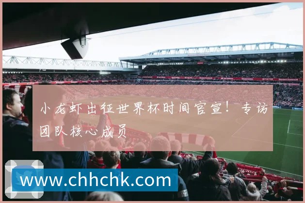 小龙虾出征世界杯时间官宣!专访团队核心成员