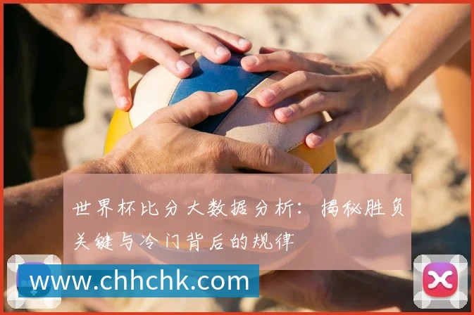 世界杯比分大数据分析：揭秘胜负关键与冷门背后的规律